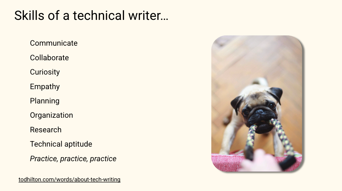 Technical writing skills include communicate, collaborate, curiosity, empathy, planning, organization, research, technical aptitude, and practice.