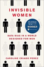Invisible Women: Data Bias in a World Designed by Men by Caroline Criado Perez