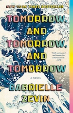 Tomorrow, and Tomorrow, and Tomorrow, by Gabrielle Zevin